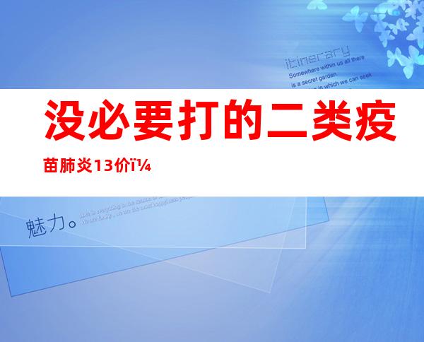 没必要打的二类疫苗肺炎13价（没必要打的二类疫苗有哪些）