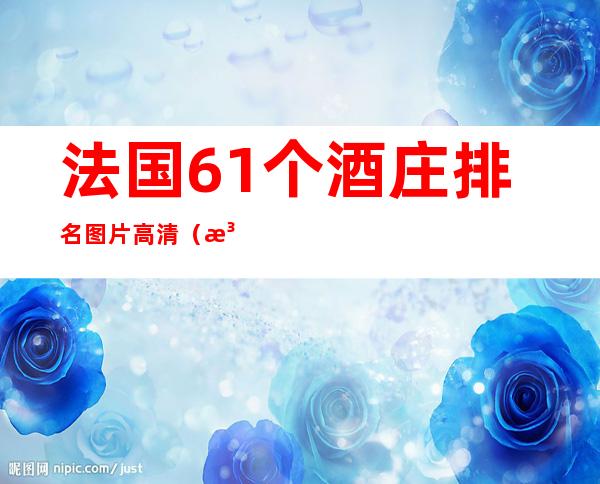 法国61个酒庄排名图片高清（法国61个酒庄排名介绍）