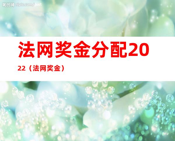 法网奖金分配2022（法网奖金）