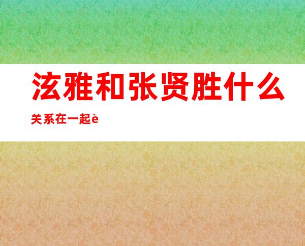 泫雅和张贤胜什么关系 在一起过吗?