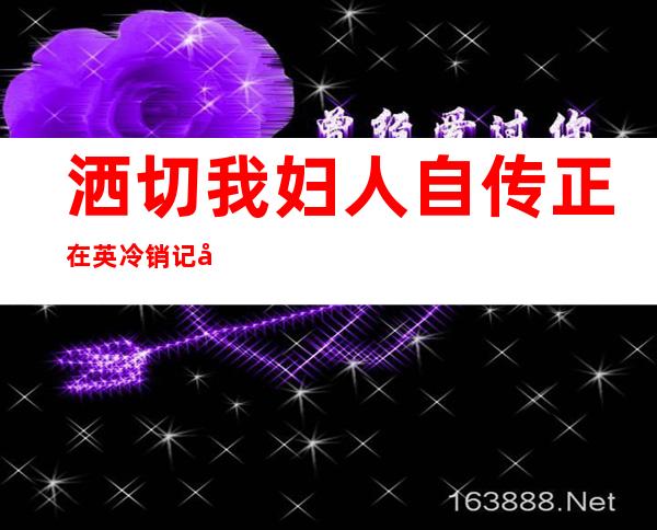 洒切我妇人自传正在英冷销记叙  其不为人知一里