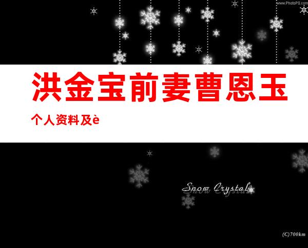 洪金宝前妻曹恩玉个人资料及近况和图片曹恩玉如何 _洪金宝前妻曹恩玉个人资料及