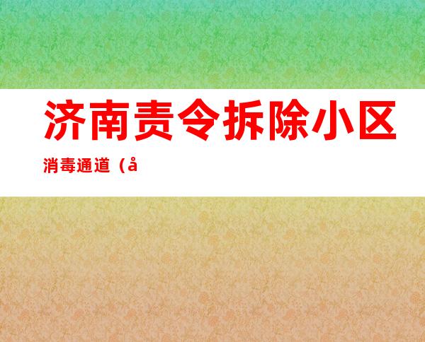 济南责令拆除小区消毒通道（全自动车辆消毒通道系统）