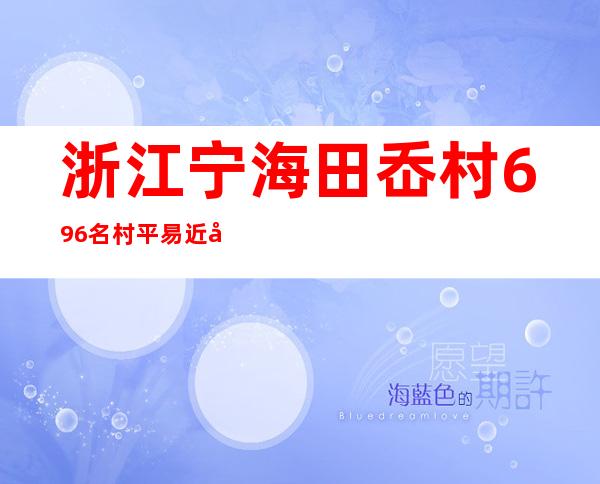 浙江宁海田岙村696名村平易近变股东  “共建同享”促进共富