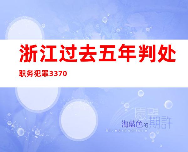 浙江过去五年判处职务犯罪3370人