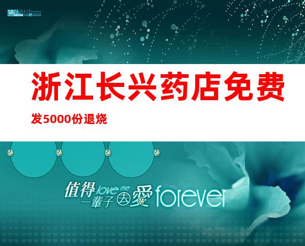 浙江长兴药店免费发5000份退烧药：守望相助静待春暖花开