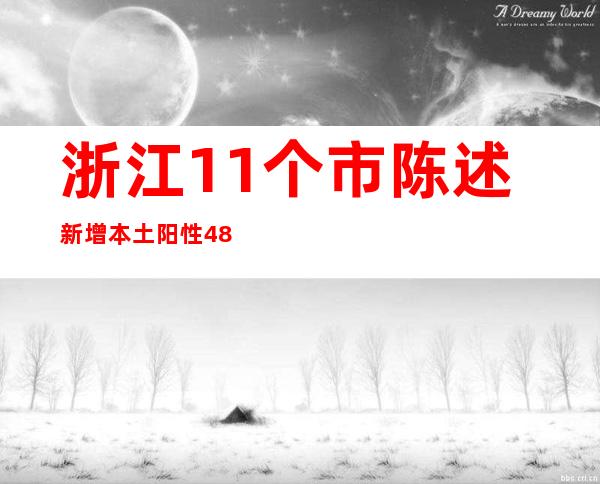 浙江11个市陈述新增本土阳性48例