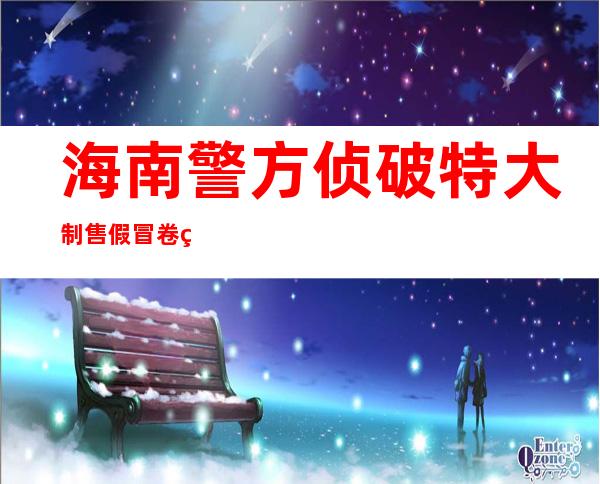 海南警方侦破特大制售假冒卷烟案 涉案资金流水2亿余元