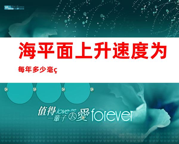 海平面上升速度为每年多少毫米-2006-2015全球海平面上升速度