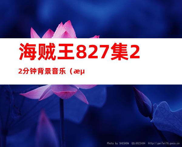 海贼王827集22分钟背景音乐（海贼王827集免费观看）