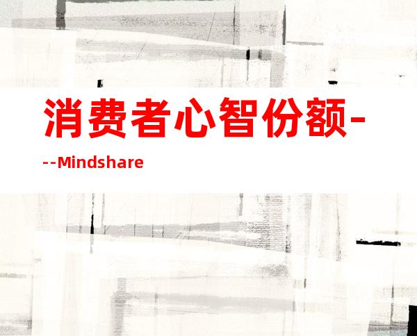 消费者心智份额---Mindshare