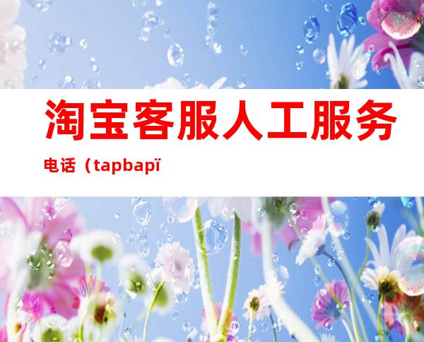 淘宝客服人工服务电话（tapbap）