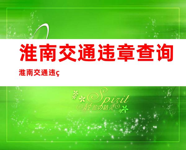 淮南交通违章查询  淮南交通违章查询网上查询 _违章