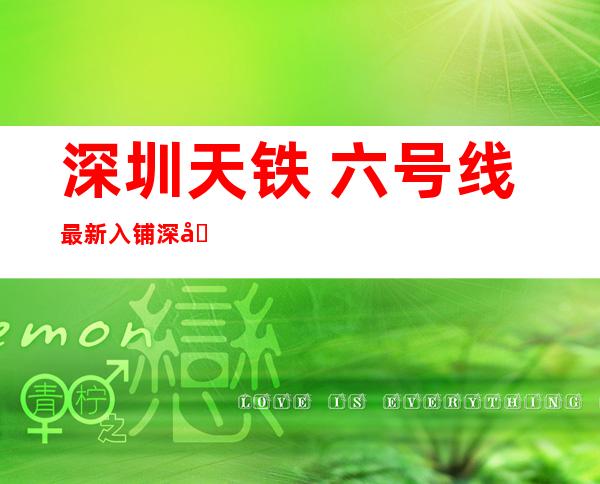 深圳天铁 六号线最新入铺 深圳天铁 六期方案扶植 空儿？