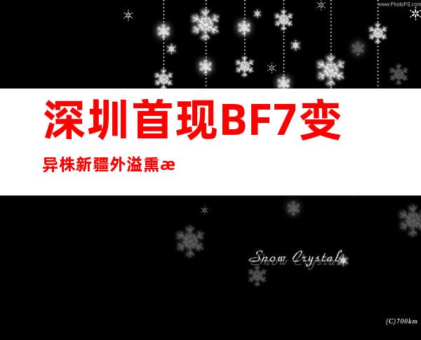 深圳首现BF.7变异株 新疆外溢熏染者人数年夜幅削减