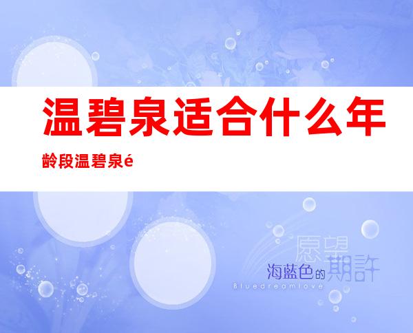 温碧泉适合什么年龄段?温碧泉适合多大年龄用?