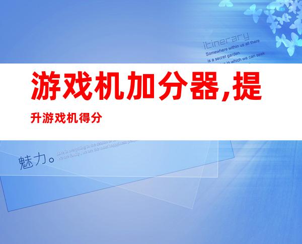 游戏机加分器,提升游戏机得分的神器，新标题：游戏得分利器