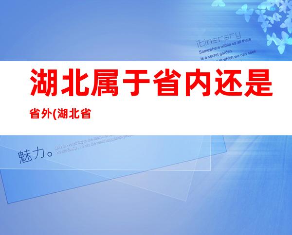 湖北属于省内还是省外(湖北省外新增病例)