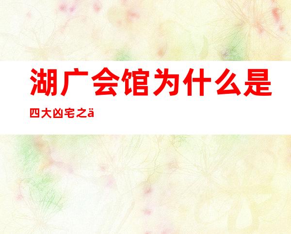 湖广会馆为什么是四大凶宅之一 北京湖广会馆德云社灵异事件