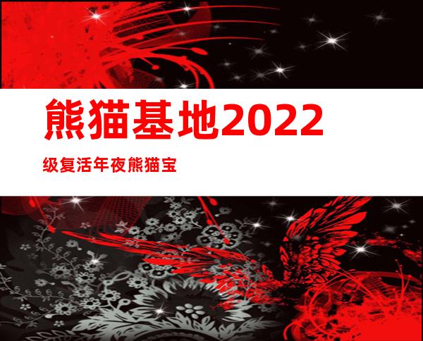 熊猫基地2022级复活年夜熊猫宝宝集体表态