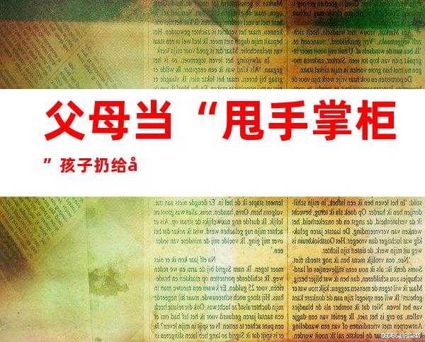 父母当“甩手掌柜”孩子扔给外婆 法院发出《家庭教育令》