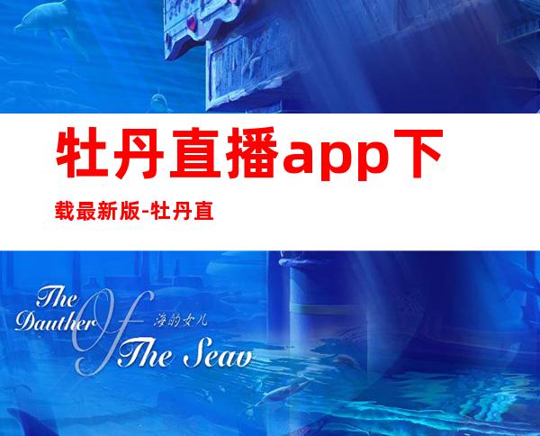 牡丹直播app下载最新版-牡丹直播app免费官网版下载