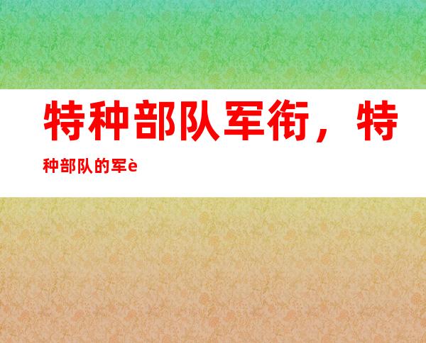 特种部队军衔，特种部队的军衔有什么