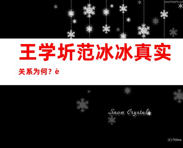 王学圻范冰冰真实关系为何？范冰冰插足了他的婚姻？