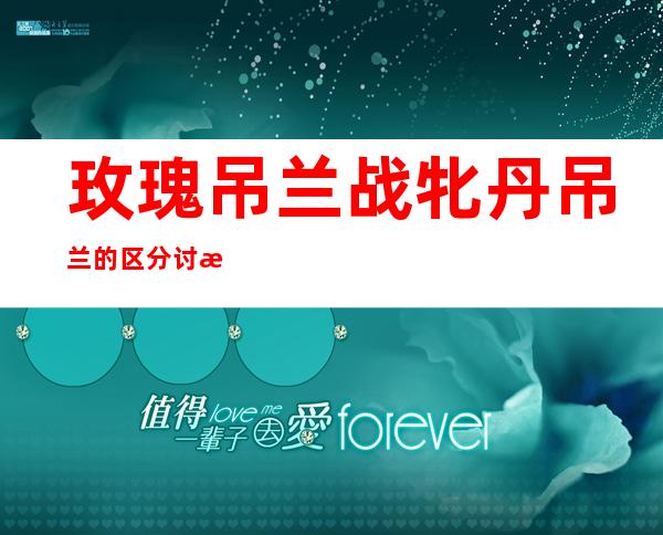 玫瑰吊兰战牝丹吊兰的区分讨教  牝丹吊兰战金鱼吊兰的区分？