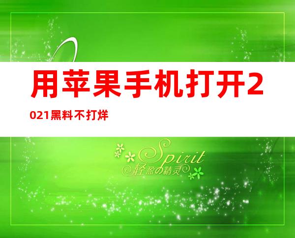 用苹果手机打开2021黑料不打烊668.su入口，尽情畅享影视大片