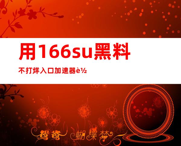 用166su黑料不打烊入口加速器轻松浏览任何网页