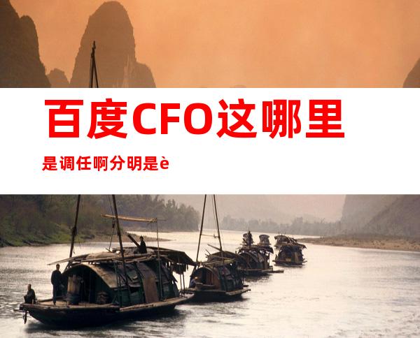 百度CFO 这哪里是调任啊 分明是被离职！