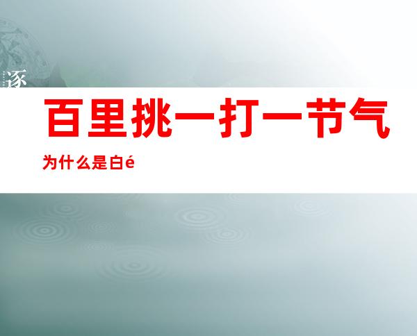 百里挑一打一节气为什么是白露(百里挑一打一节气打一汉字)