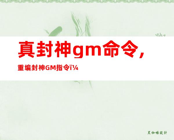 真封神gm命令,重编封神GM指令：全新战局！