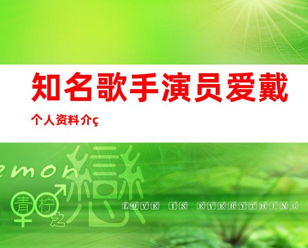 知名歌手演员爱戴个人资料介绍 现实生活中老公是谁是做什么的