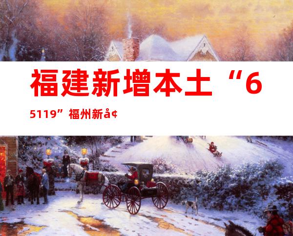 福建新增本土“65+119” 福州新增2个高风险区