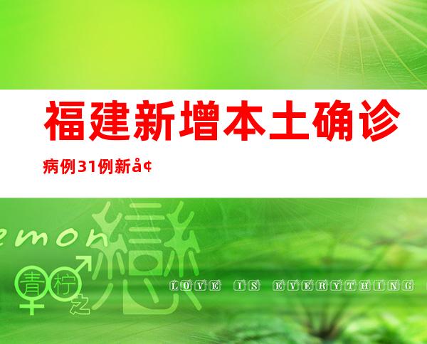 福建新增本土确诊病例31例 新增本土无症状熏染者78例