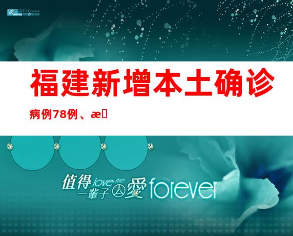 福建新增本土确诊病例78例、本土无症状感染者188例