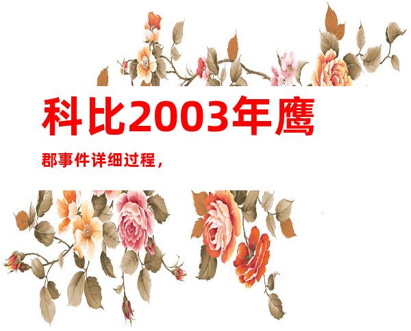 科比2003年鹰郡事件详细过程，科比鹰县事件的自我救赎