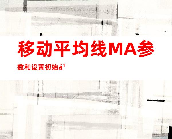 移动平均线MA参数和设置初始平均线起点