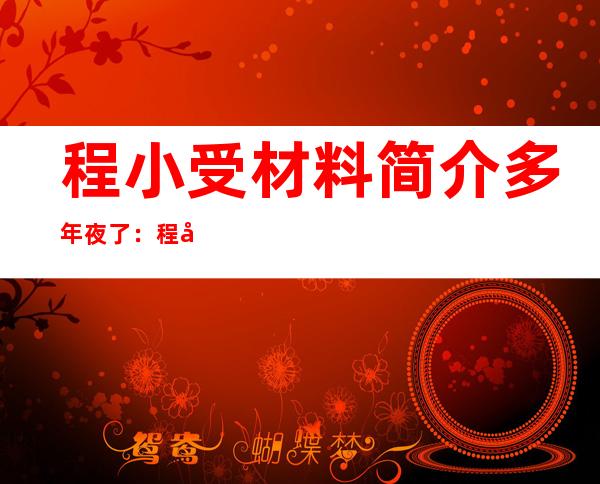 程小受材料 简介多年夜 了：程小受演过的电望剧及剧照