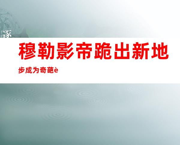 穆勒影帝跪出新地步 成为奇葩肆意球战术主角