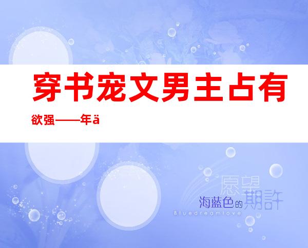 穿书宠文男主占有欲强——年代文重生或穿书宠文