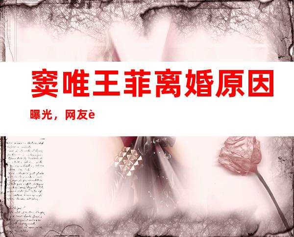 窦唯王菲离婚原因曝光，网友表示不敢相信