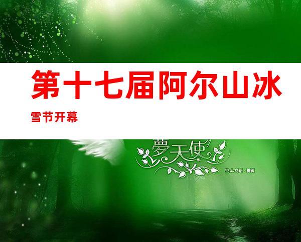 第十七届阿尔山冰雪节开幕