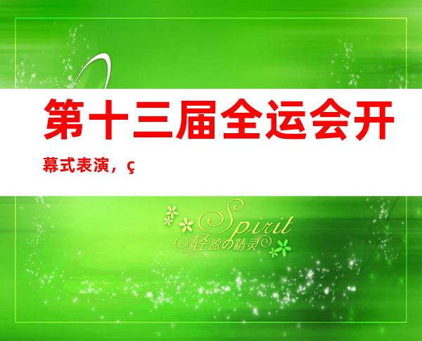 第十三届全运会开幕式表演，第十三届全运会开幕式时间