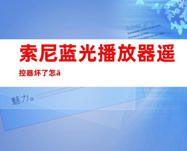 索尼蓝光播放器遥控器坏了怎么手功播放?（索尼蓝光播放器静音怎么破解）