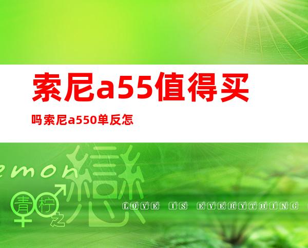 索尼a55值得买吗 索尼a550单反怎么样