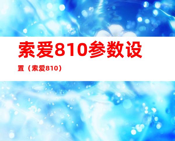 索爱810参数设置（索爱810）