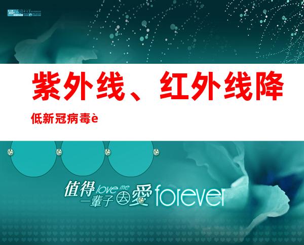 紫外线、红外线降低新冠病毒致病性是否靠谱？中疾控回应